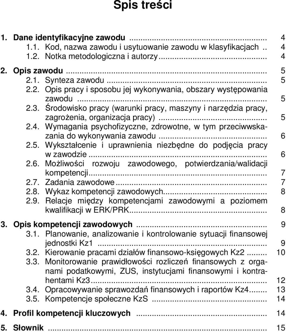 5. Wykształcenie i uprawnienia niezbędne do podjęcia pracy w zawodzie... 6 2.6. Możliwości rozwoju zawodowego, potwierdzania/walidacji kompetencji... 7 2.7. Zadania zawodowe... 7 2.8.