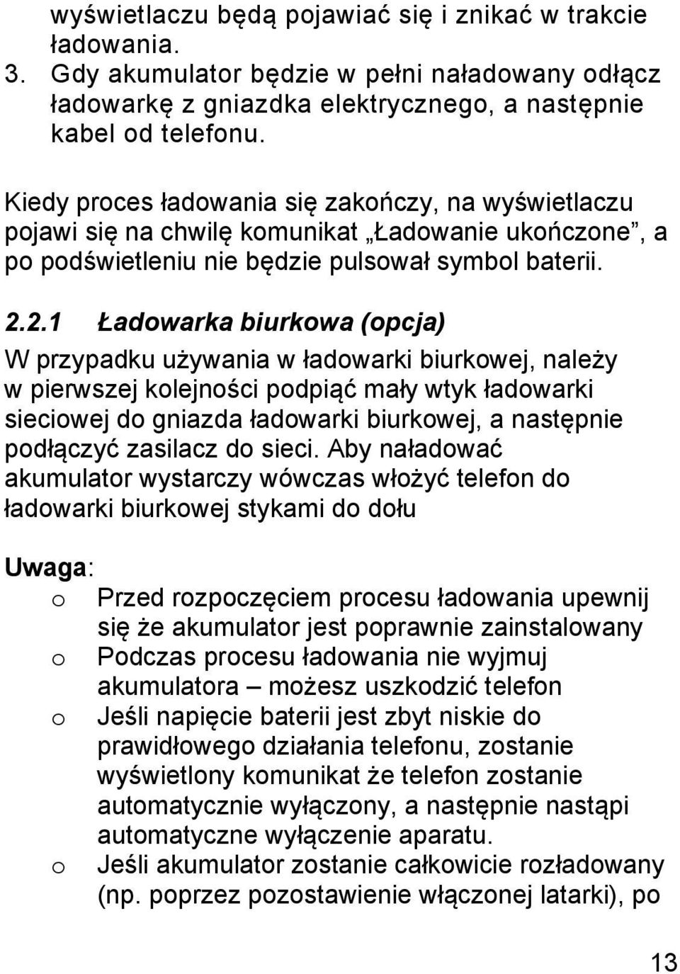 2.1 Ładowarka biurkowa (opcja) W przypadku używania w ładowarki biurkowej, należy w pierwszej kolejności podpiąć mały wtyk ładowarki sieciowej do gniazda ładowarki biurkowej, a następnie podłączyć