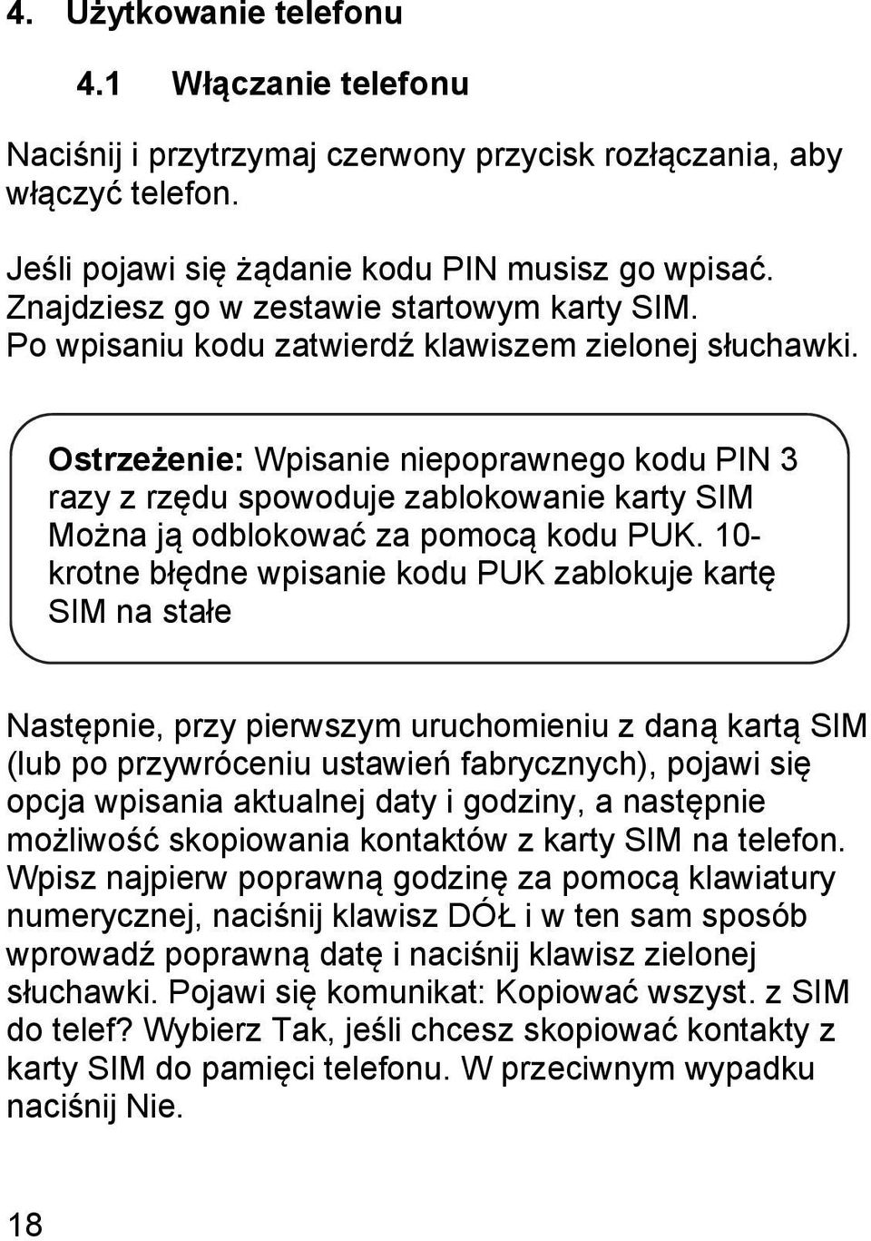 Ostrzeżenie: Wpisanie niepoprawnego kodu PIN 3 razy z rzędu spowoduje zablokowanie karty SIM Można ją odblokować za pomocą kodu PUK.