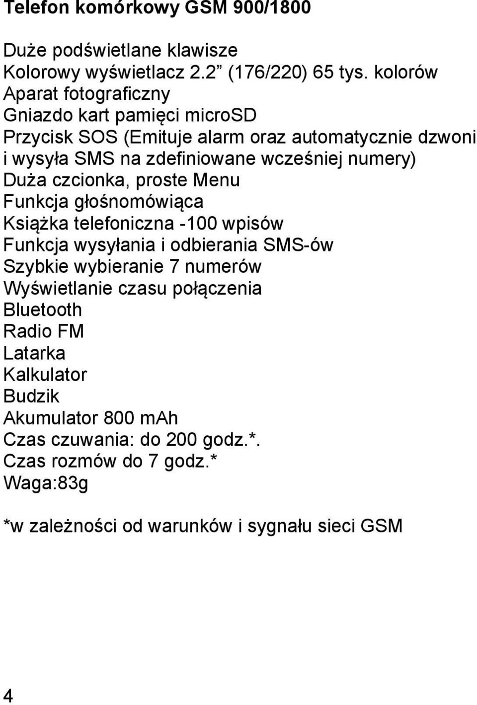 numery) Duża czcionka, proste Menu Funkcja głośnomówiąca Książka telefoniczna -100 wpisów Funkcja wysyłania i odbierania SMS-ów Szybkie wybieranie 7