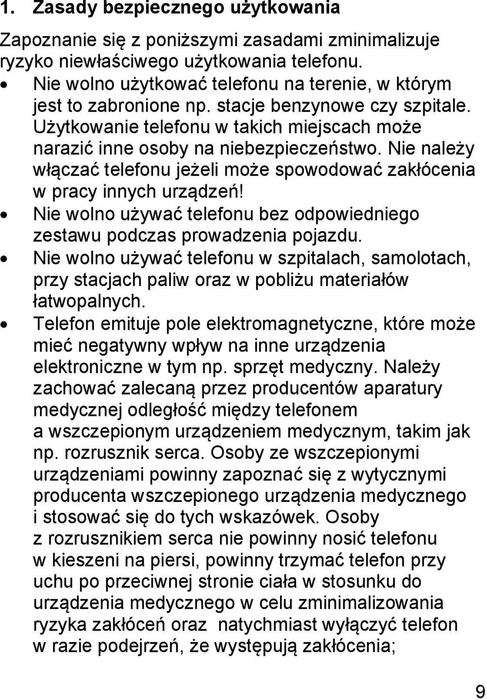 Nie należy włączać telefonu jeżeli może spowodować zakłócenia w pracy innych urządzeń! Nie wolno używać telefonu bez odpowiedniego zestawu podczas prowadzenia pojazdu.