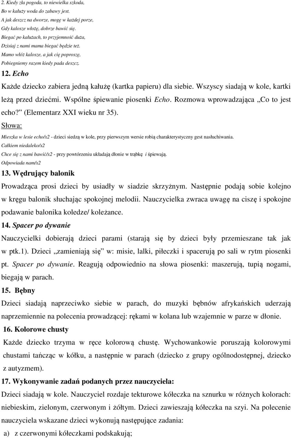 Echo Każde dziecko zabiera jedną kałużę (kartka papieru) dla siebie. Wszyscy siadają w kole, kartki leżą przed dziećmi. Wspólne śpiewanie piosenki Echo. Rozmowa wprowadzająca Co to jest echo?