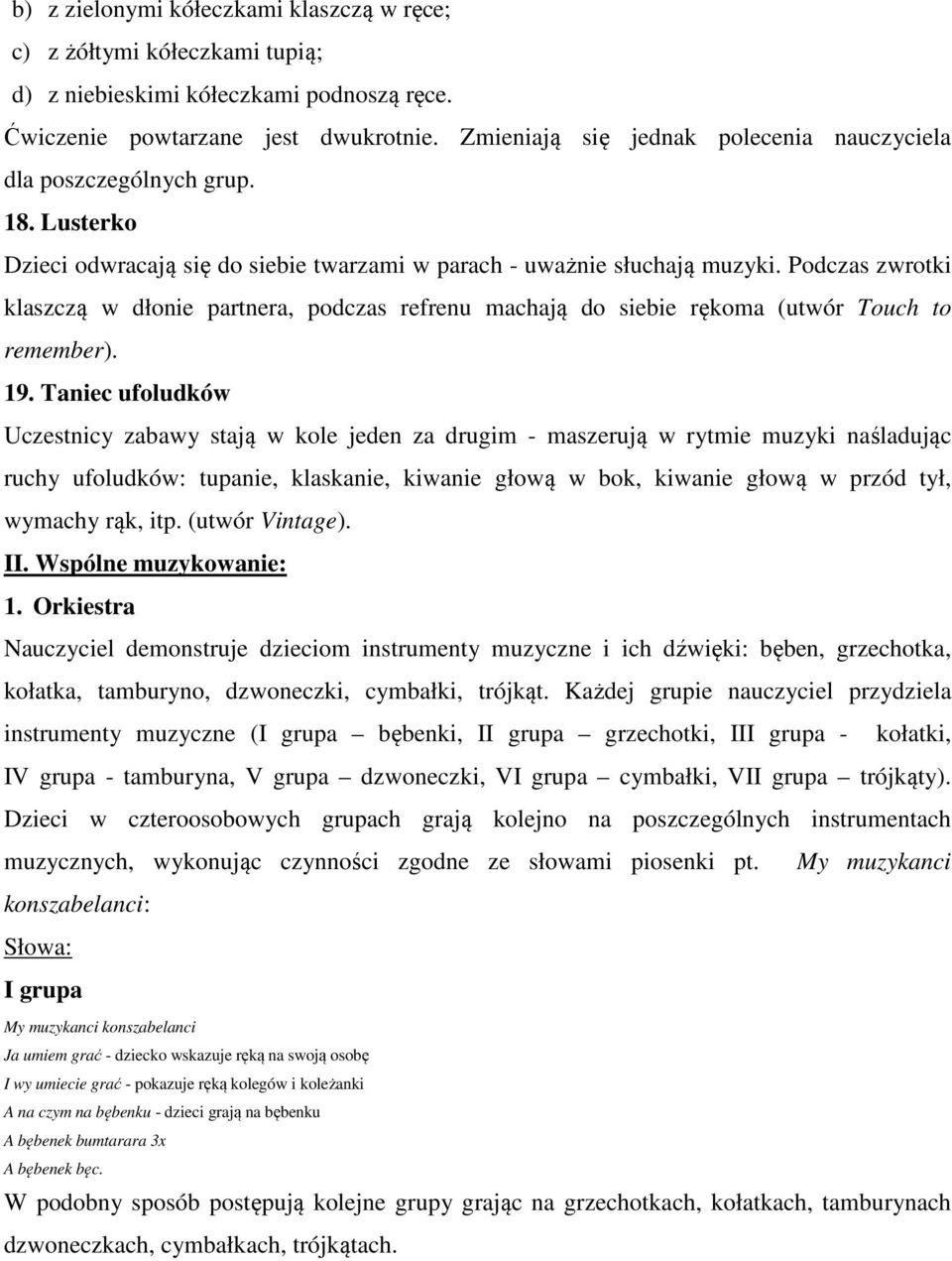 Podczas zwrotki klaszczą w dłonie partnera, podczas refrenu machają do siebie rękoma (utwór Touch to remember). 19.