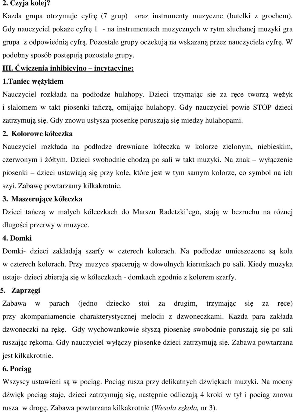 W podobny sposób postępują pozostałe grupy. III. Ćwiczenia inhibicyjno incytacyjne: 1.Taniec wężykiem Nauczyciel rozkłada na podłodze hulahopy.