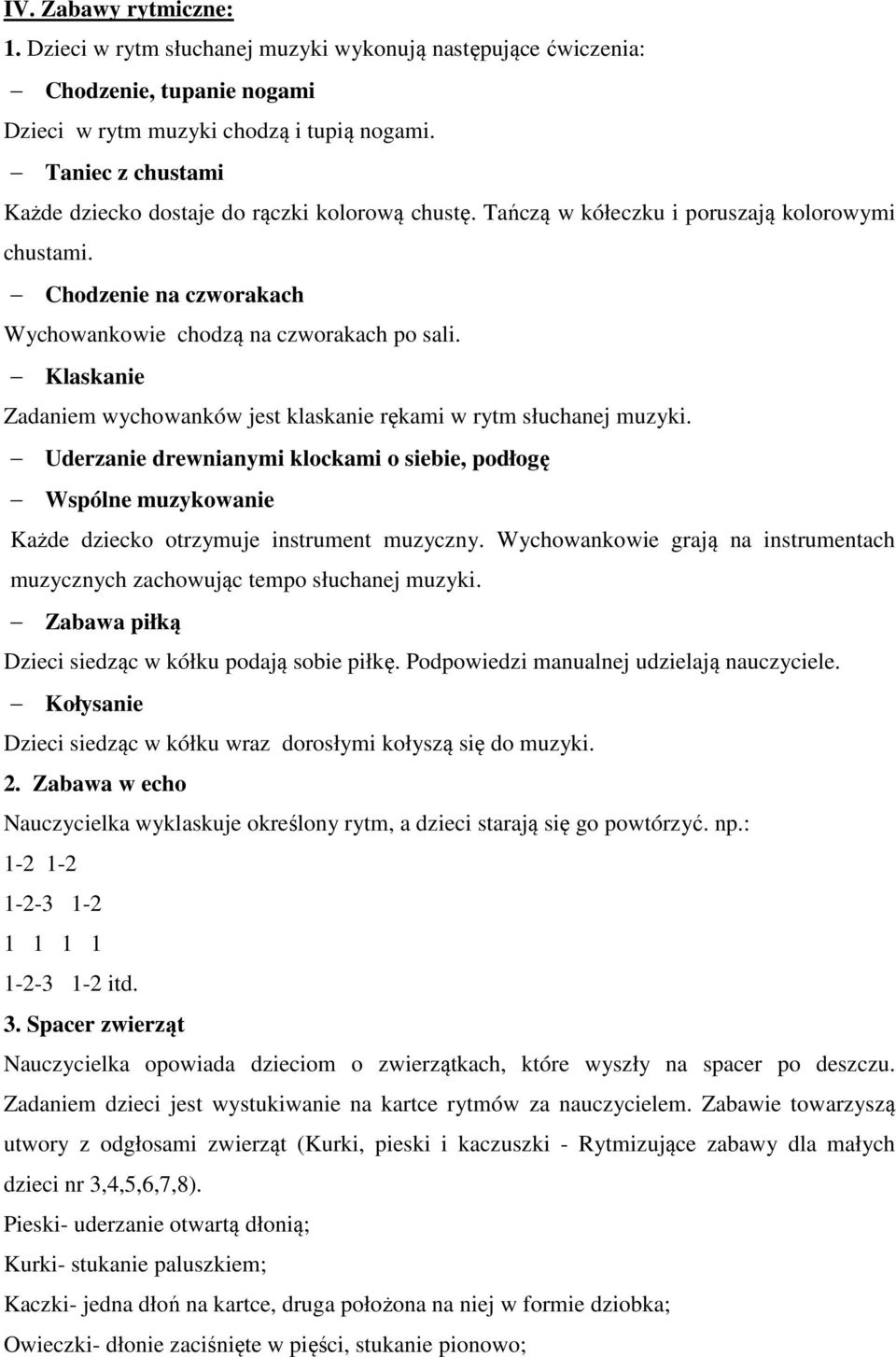 Klaskanie Zadaniem wychowanków jest klaskanie rękami w rytm słuchanej muzyki. Uderzanie drewnianymi klockami o siebie, podłogę Wspólne muzykowanie Każde dziecko otrzymuje instrument muzyczny.