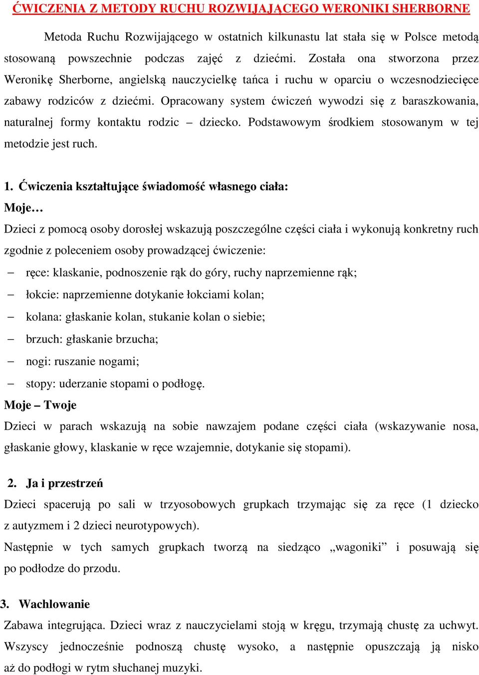 Opracowany system ćwiczeń wywodzi się z baraszkowania, naturalnej formy kontaktu rodzic dziecko. Podstawowym środkiem stosowanym w tej metodzie jest ruch. 1.