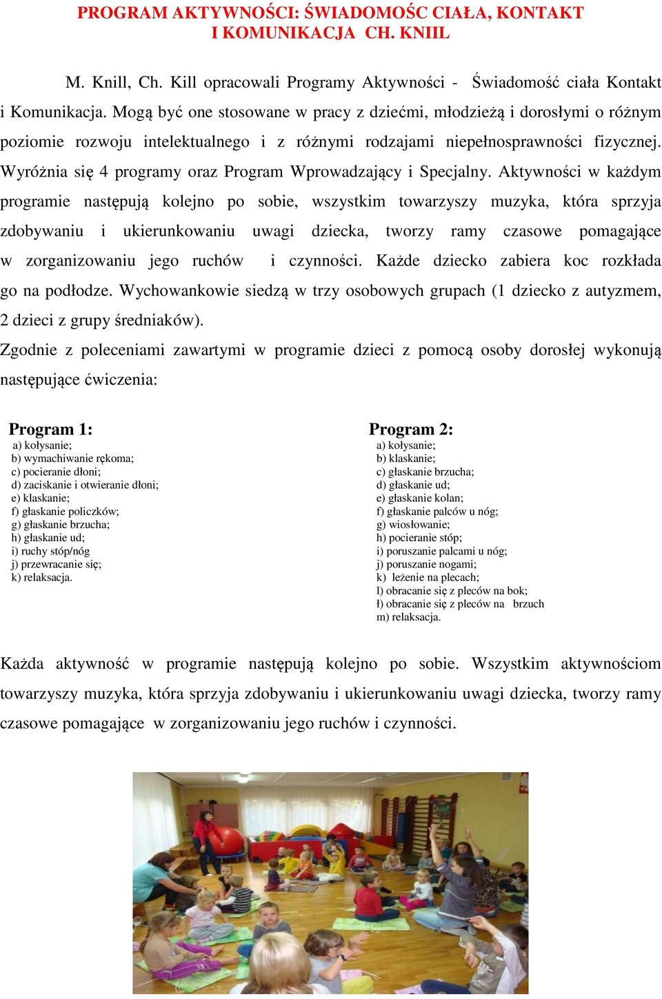 Wyróżnia się 4 programy oraz Program Wprowadzający i Specjalny.