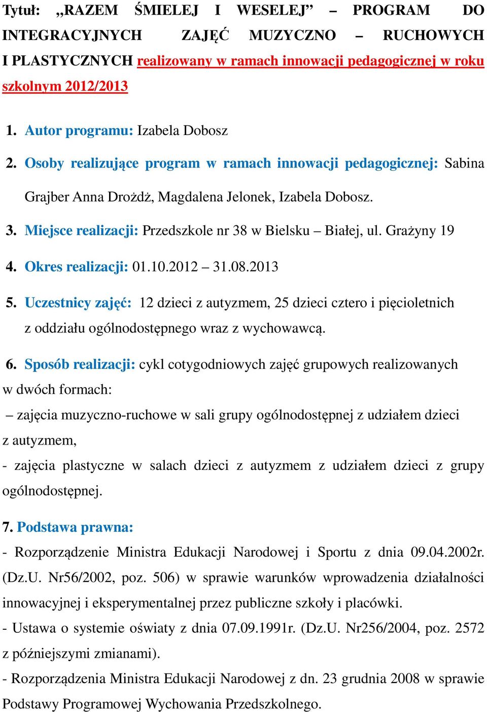 Miejsce realizacji: Przedszkole nr 38 w Bielsku Białej, ul. Grażyny 19 4. Okres realizacji: 01.10.2012 31.08.2013 5.
