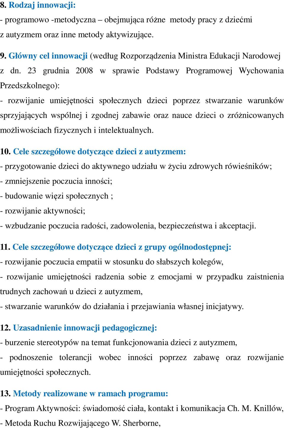 23 grudnia 2008 w sprawie Podstawy Programowej Wychowania Przedszkolnego): - rozwijanie umiejętności społecznych dzieci poprzez stwarzanie warunków sprzyjających wspólnej i zgodnej zabawie oraz nauce