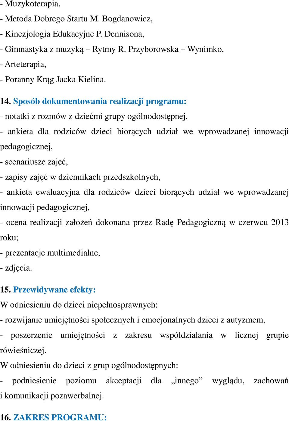 zajęć, - zapisy zajęć w dziennikach przedszkolnych, - ankieta ewaluacyjna dla rodziców dzieci biorących udział we wprowadzanej innowacji pedagogicznej, - ocena realizacji założeń dokonana przez Radę