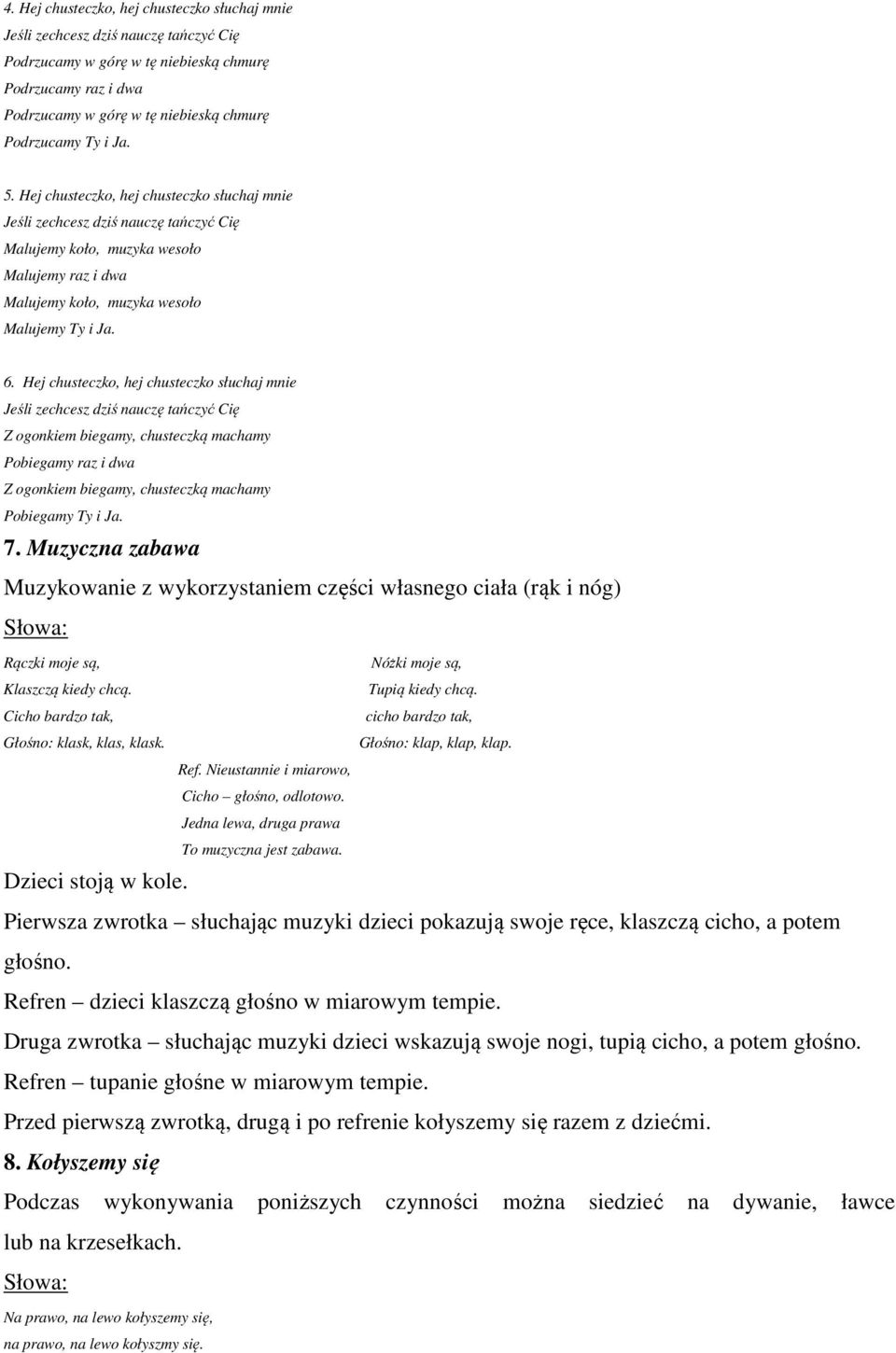 Hej chusteczko, hej chusteczko słuchaj mnie Jeśli zechcesz dziś nauczę tańczyć Cię Z ogonkiem biegamy, chusteczką machamy Pobiegamy raz i dwa Z ogonkiem biegamy, chusteczką machamy Pobiegamy Ty i Ja.