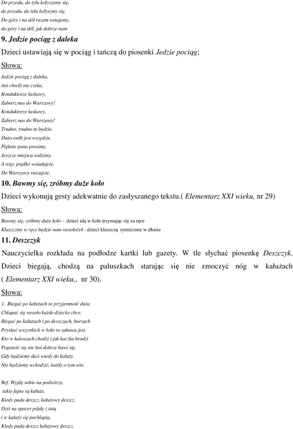 Konduktorze łaskawy, Zabierz nas do Warszawy! Trudno, trudno to będzie, Dużo osób jest wszędzie. Pięknie pana prosimy, Jeszcze miejsca widzimy. A więc prędko wsiadajcie, Do Warszawy ruszajcie. 10.