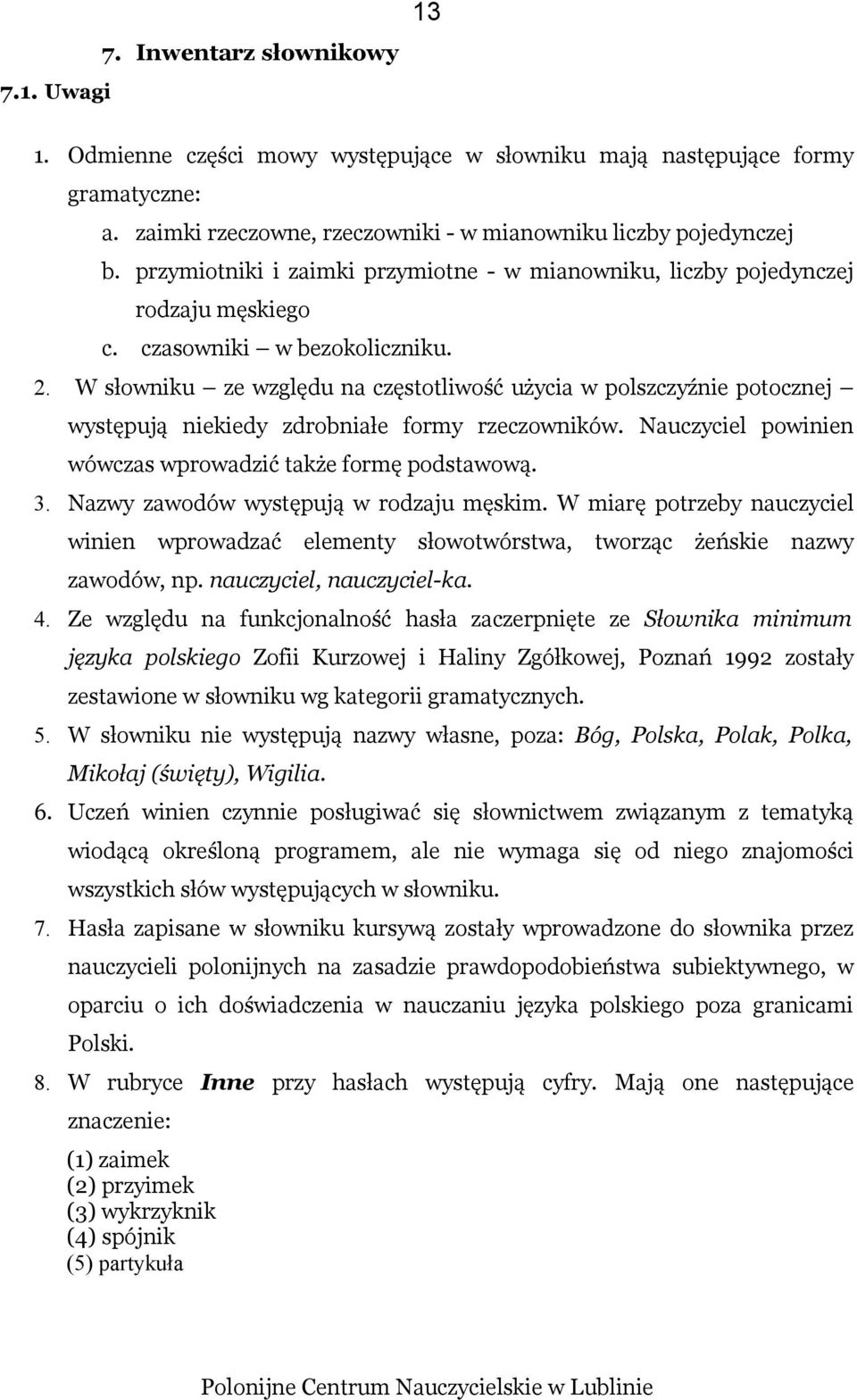 W słowniku ze względu na częstotliwość użycia w polszczyźnie potocznej występują niekiedy zdrobniałe formy rzeczowników. Nauczyciel powinien wówczas wprowadzić także formę podstawową. 3.