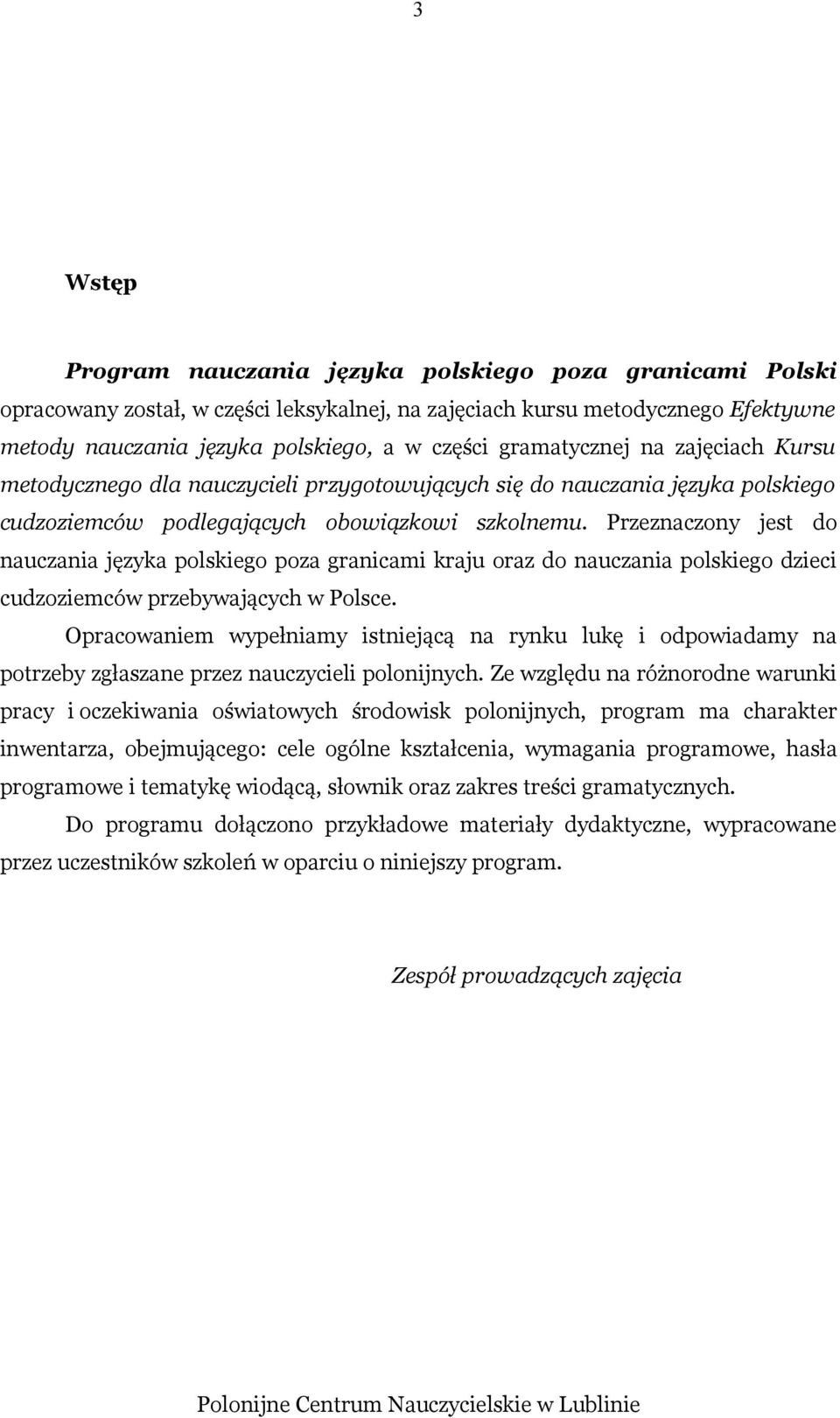 Przeznaczony jest do nauczania języka polskiego poza granicami kraju oraz do nauczania polskiego dzieci cudzoziemców przebywających w Polsce.