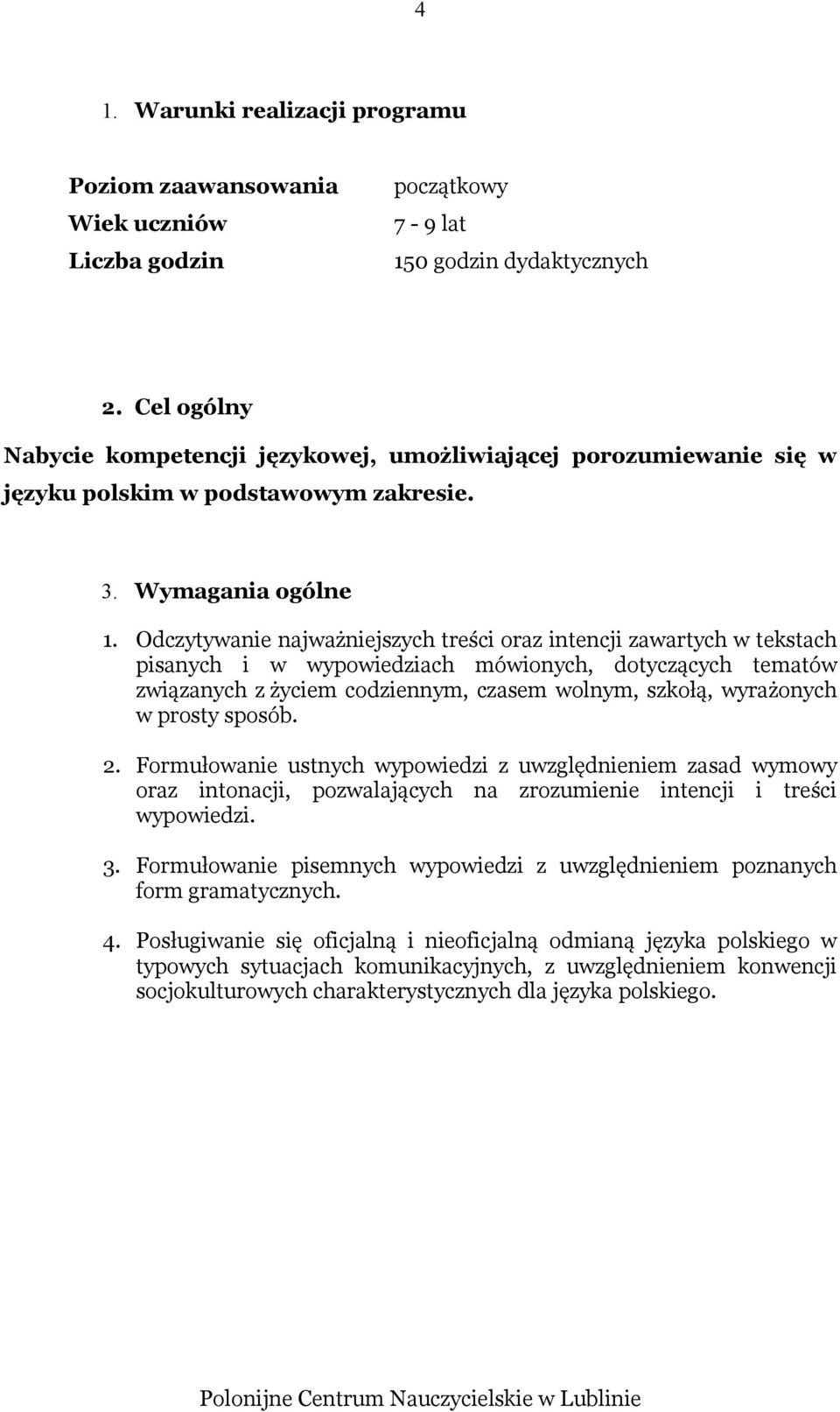 Odczytywanie najważniejszych treści oraz intencji zawartych w tekstach pisanych i w wypowiedziach mówionych, dotyczących tematów związanych z życiem codziennym, czasem wolnym, szkołą, wyrażonych w