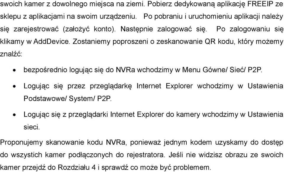 Zostaniemy poproszeni o zeskanowanie QR kodu, który możemy znalźć: bezpośrednio logując się do NVRa wchodzimy w Menu Gówne/ Sieć/ P2P.