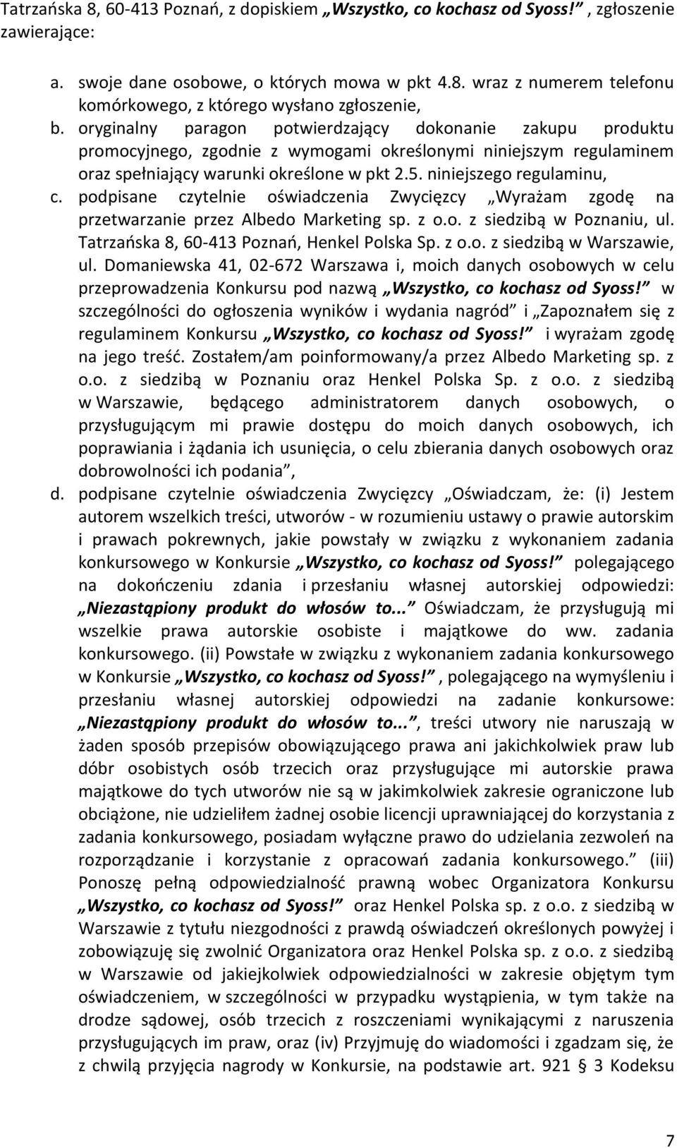 podpisane czytelnie oświadczenia Zwycięzcy Wyrażam zgodę na przetwarzanie przez Albedo Marketing sp. z o.o. z siedzibą w Poznaniu, ul. Tatrzańska 8, 60-413 Poznań, Henkel Polska Sp. z o.o. z siedzibą w Warszawie, ul.