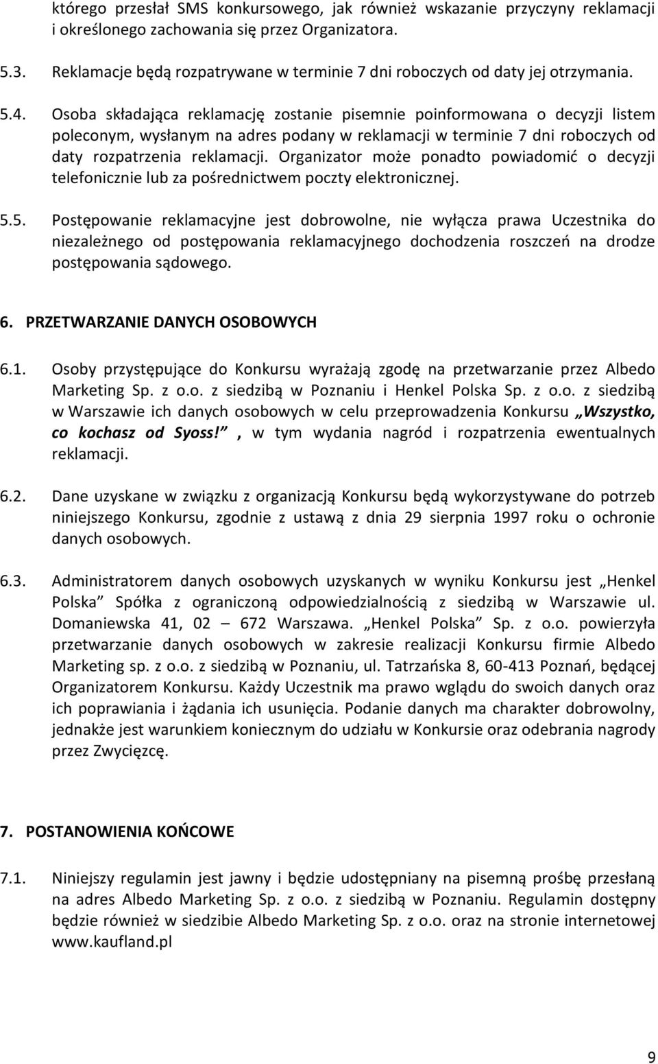 Osoba składająca reklamację zostanie pisemnie poinformowana o decyzji listem poleconym, wysłanym na adres podany w reklamacji w terminie 7 dni roboczych od daty rozpatrzenia reklamacji.