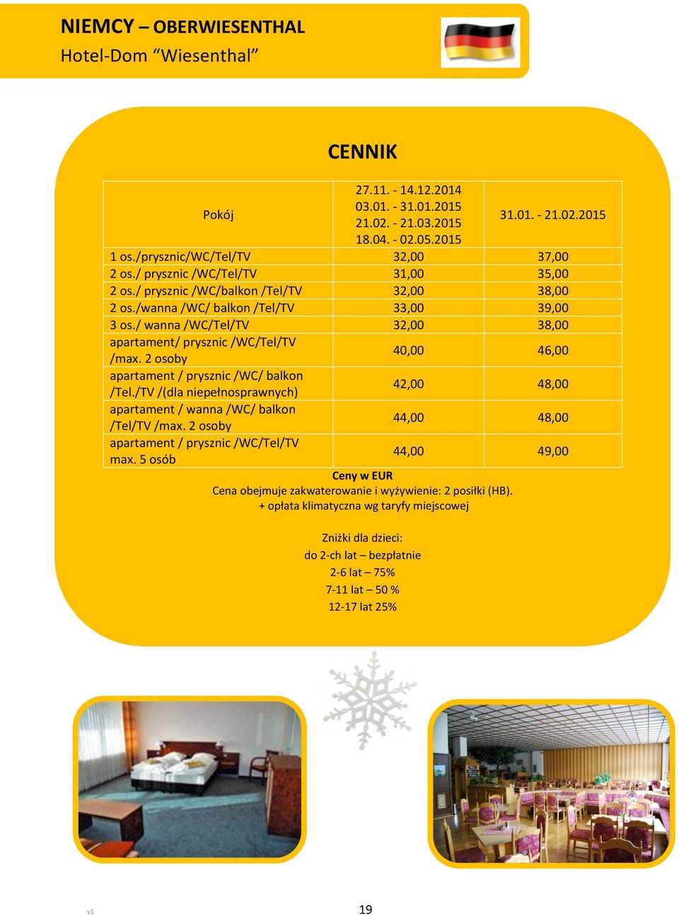 2 osoby 40,00 46,00 apartament / prysznic /WC/ balkon /Tel./TV /(dla niepełnosprawnych) 42,00 48,00 apartament / wanna /WC/ balkon /Tel/TV /max.