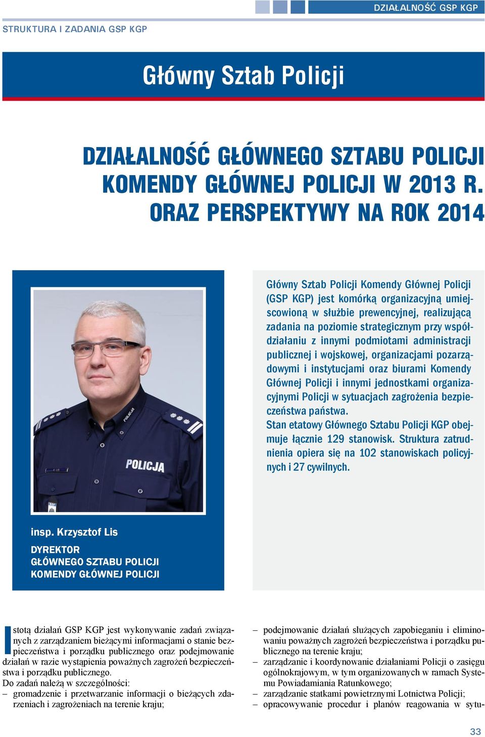 współdziałaniu z innymi podmiotami administracji publicznej i wojskowej, organizacjami pozarządowymi i instytucjami oraz biurami Komendy Głównej Policji i innymi jednostkami organizacyjnymi Policji w