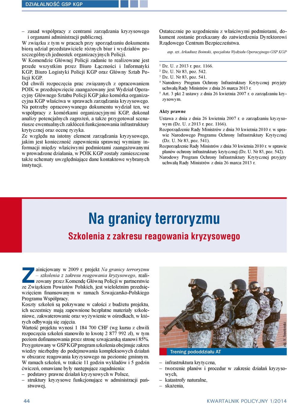W Komendzie Głównej Policji zadanie to realizowane jest przede wszystkim przez Biuro Łączności i Informatyki KGP, Biuro Logistyki Policji KGP oraz Główny Sztab Policji KGP.
