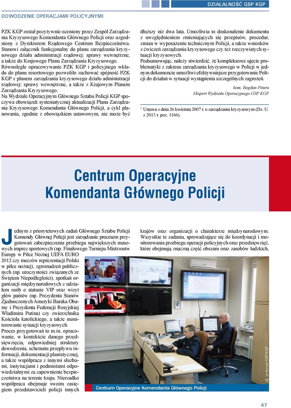 Równoległe opracowywanie PZK KGP i policyjnego wkładu do planu resortowego pozwoliło zachować spójność PZK KGP z planem zarządzania kryzysowego działu administracji rządowej: sprawy wewnętrzne, a