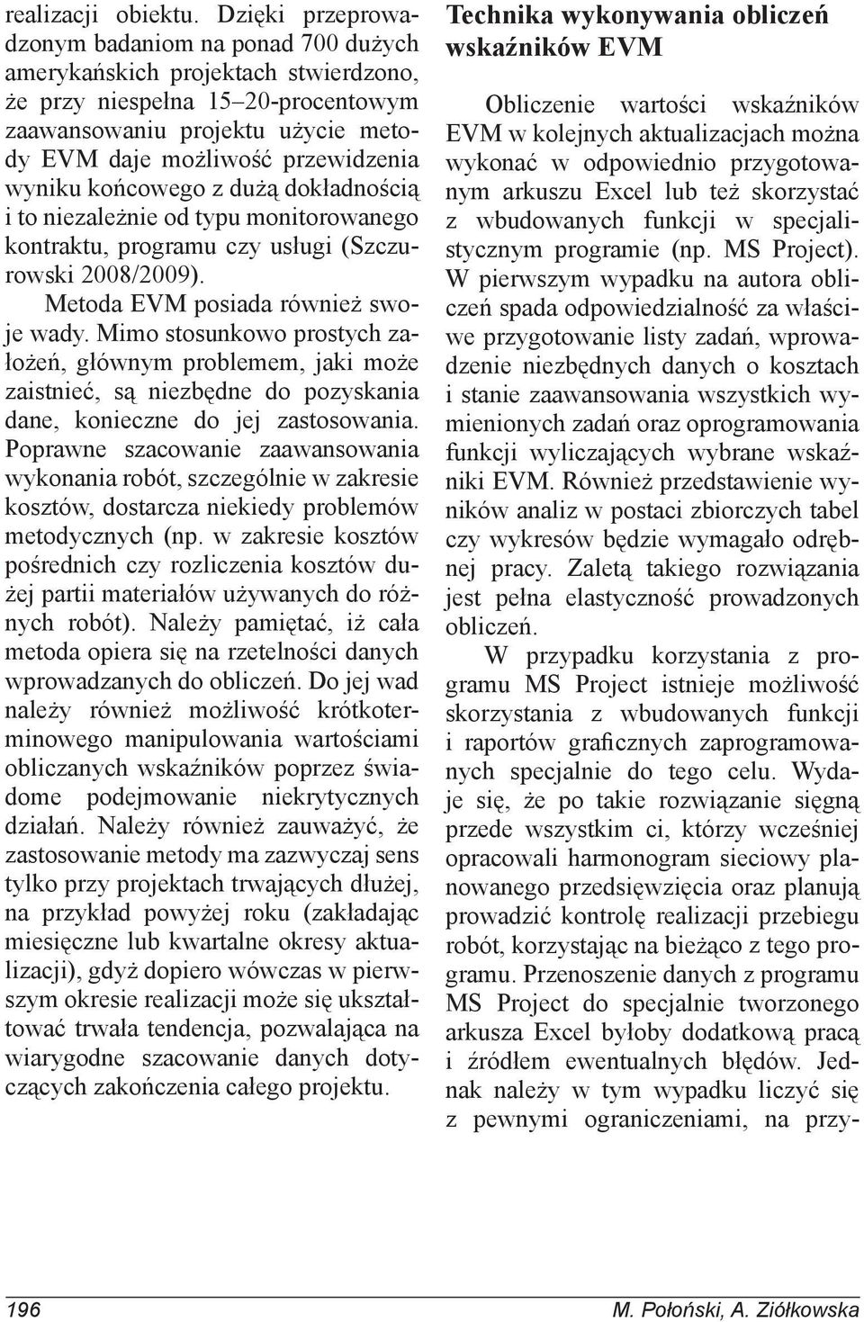 wyniku końcowego z dużą dokładnością i to niezależnie od typu monitorowanego kontraktu, programu czy usługi (Szczurowski 2008/2009). Metoda EVM posiada również swoje wady.