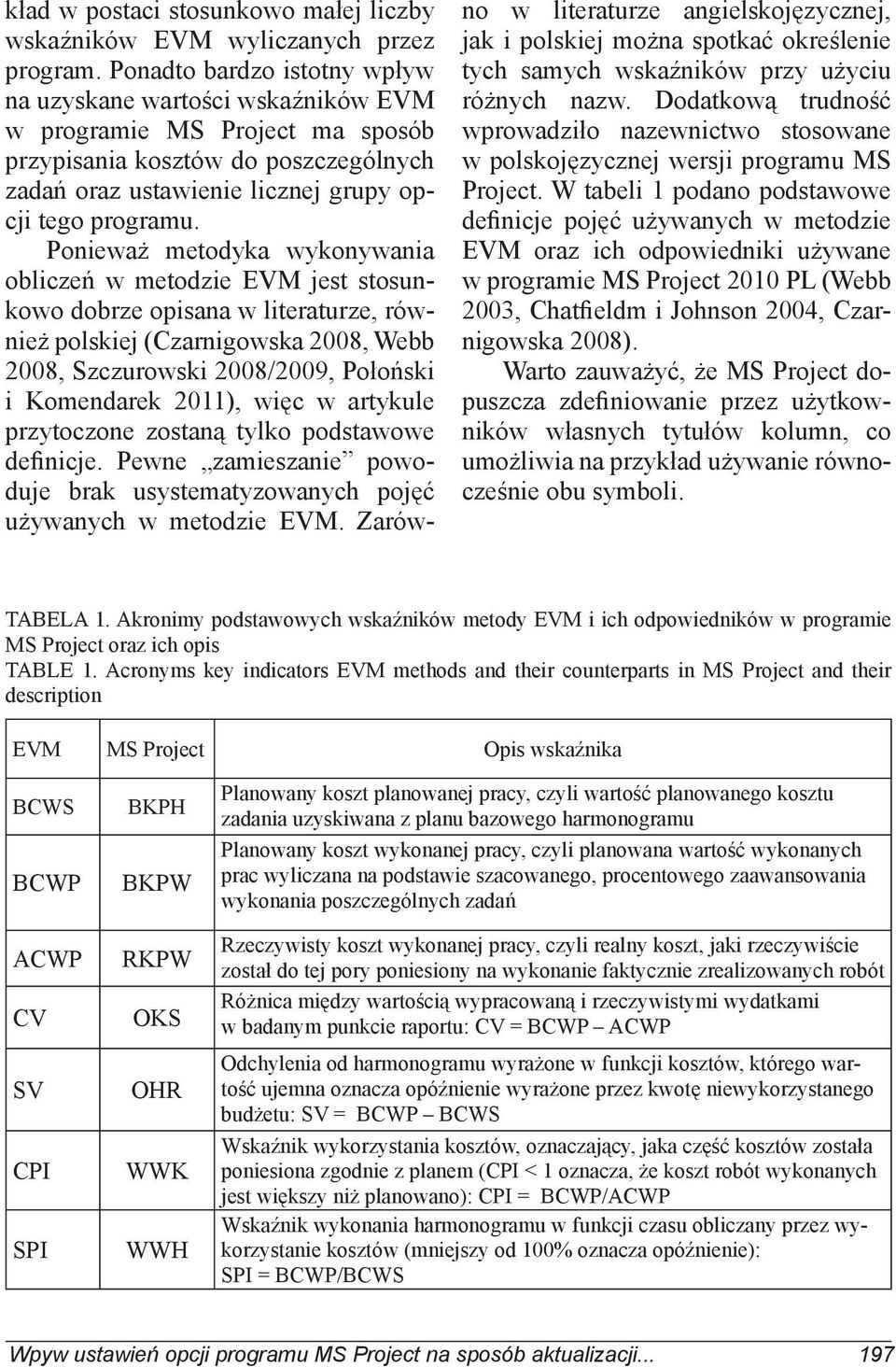 Ponieważ metodyka wykonywania obliczeń w metodzie EVM jest stosunkowo dobrze opisana w literaturze, również polskiej (Czarnigowska 2008, Webb 2008, Szczurowski 2008/2009, Połoński i Komendarek 2011),