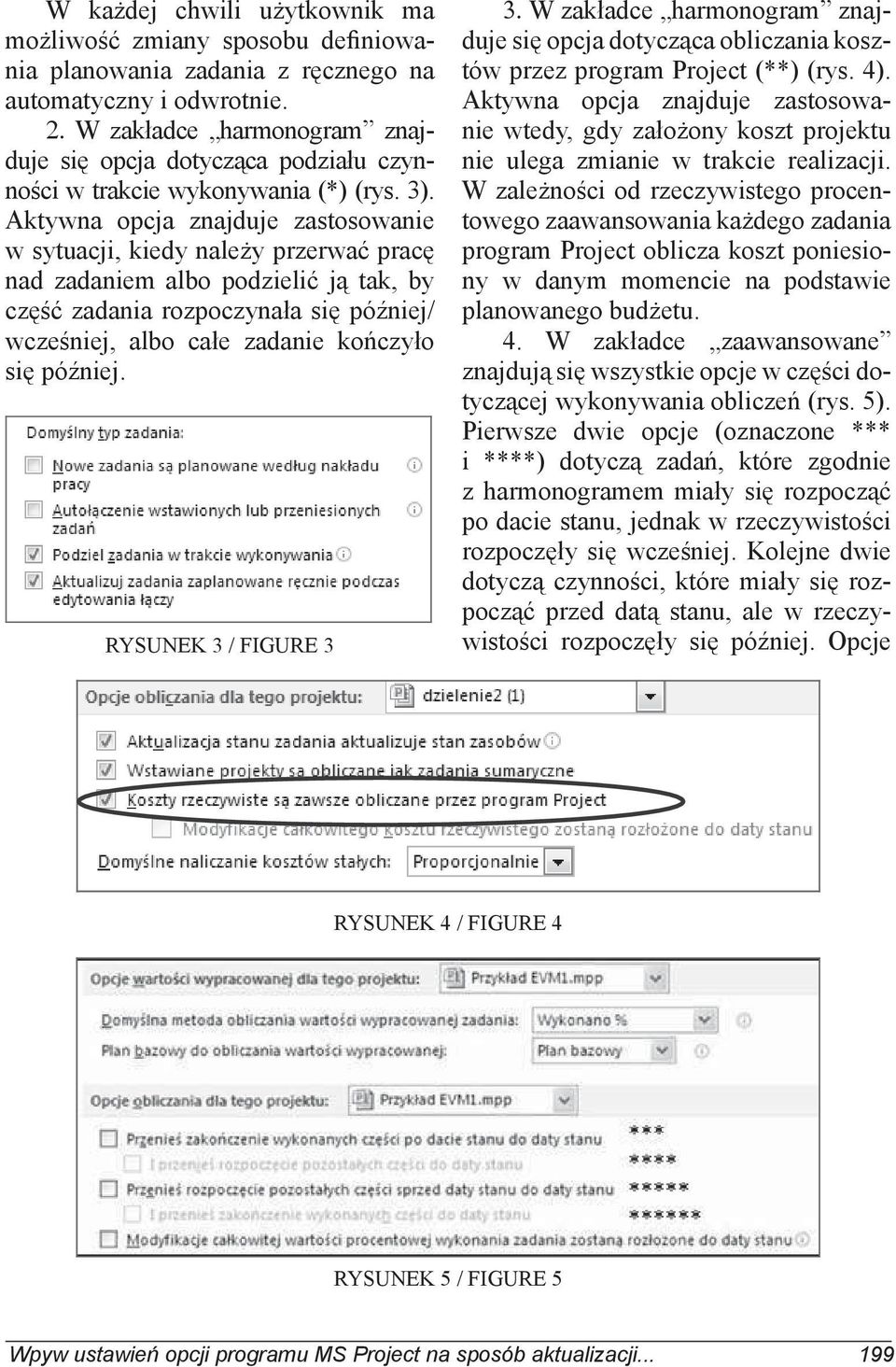 Aktywna opcja znajduje zastosowanie w sytuacji, kiedy należy przerwać pracę nad zadaniem albo podzielić ją tak, by część zadania rozpoczynała się później/ wcześniej, albo całe zadanie kończyło się