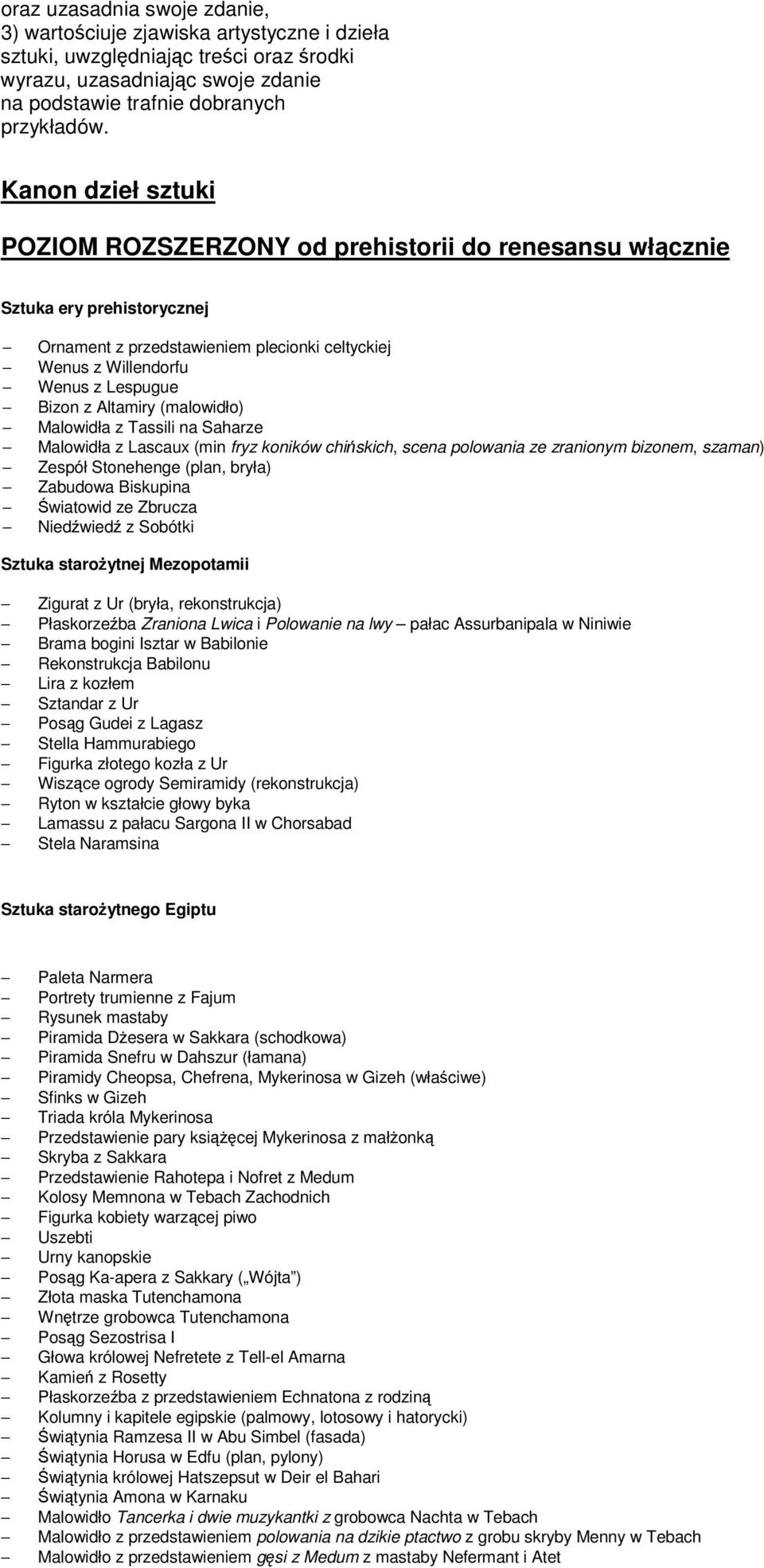 Altamiry (malowidło) Malowidła z Tassili na Saharze Malowidła z Lascaux (min fryz koników chiskich, scena polowania ze zranionym bizonem, szaman) ZespółStonehenge (plan, bryła) Zabudowa Biskupina