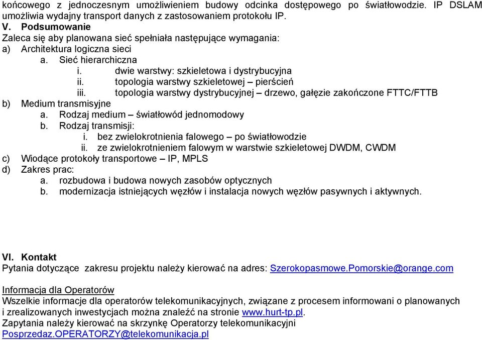 topologia warstwy szkieletowej pierścień iii. topologia warstwy dystrybucyjnej drzewo, gałęzie zakończone FTTC/FTTB b) Medium transmisyjne a. Rodzaj medium światłowód jednomodowy b.