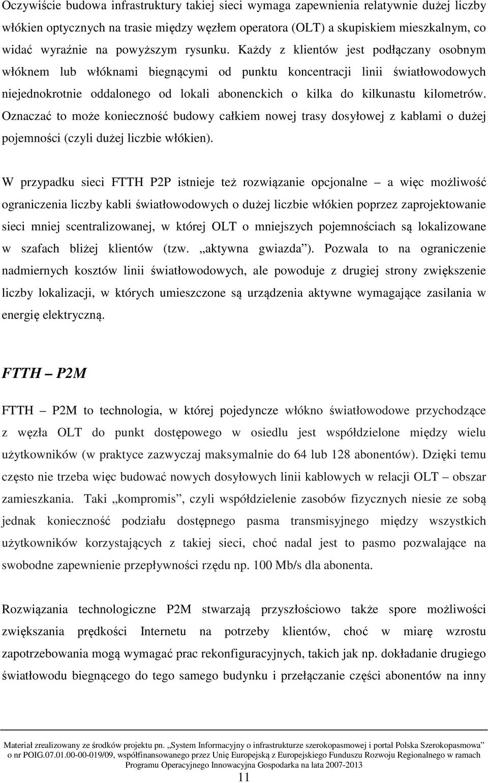 Każdy z klientów jest podłączany osobnym włóknem lub włóknami biegnącymi od punktu koncentracji linii światłowodowych niejednokrotnie oddalonego od lokali abonenckich o kilka do kilkunastu kilometrów.