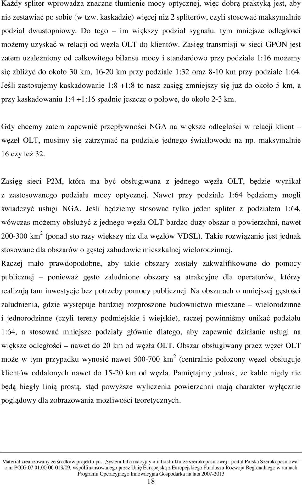 Zasięg transmisji w sieci GPON jest zatem uzależniony od całkowitego bilansu mocy i standardowo przy podziale 1:16 możemy się zbliżyć do około 30 km, 16-20 km przy podziale 1:32 oraz 8-10 km przy