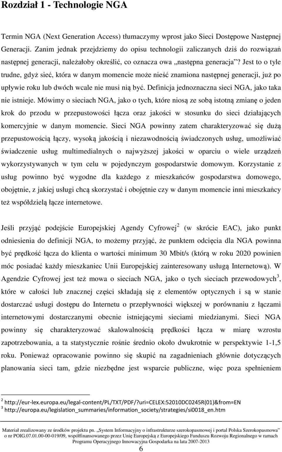 Jest to o tyle trudne, gdyż sieć, która w danym momencie może nieść znamiona następnej generacji, już po upływie roku lub dwóch wcale nie musi nią być.