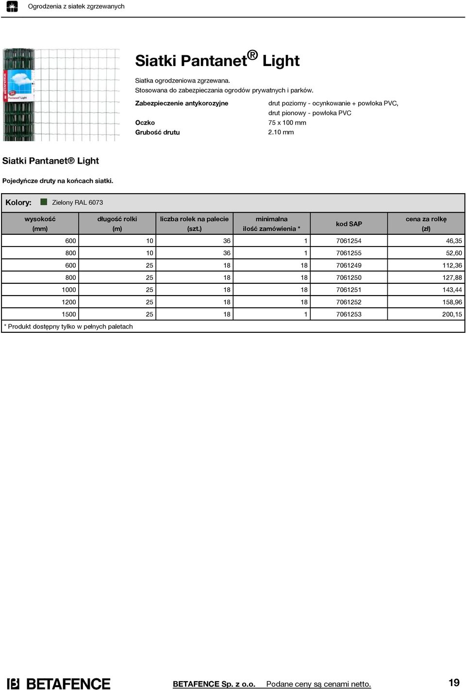 10 mm Siatki Pantanet Light Pojedyńcze druty na końcach siatki. Kolory: Zielony RAL 6073 wysokość długość rolki (m) liczba rolek na palecie (szt.