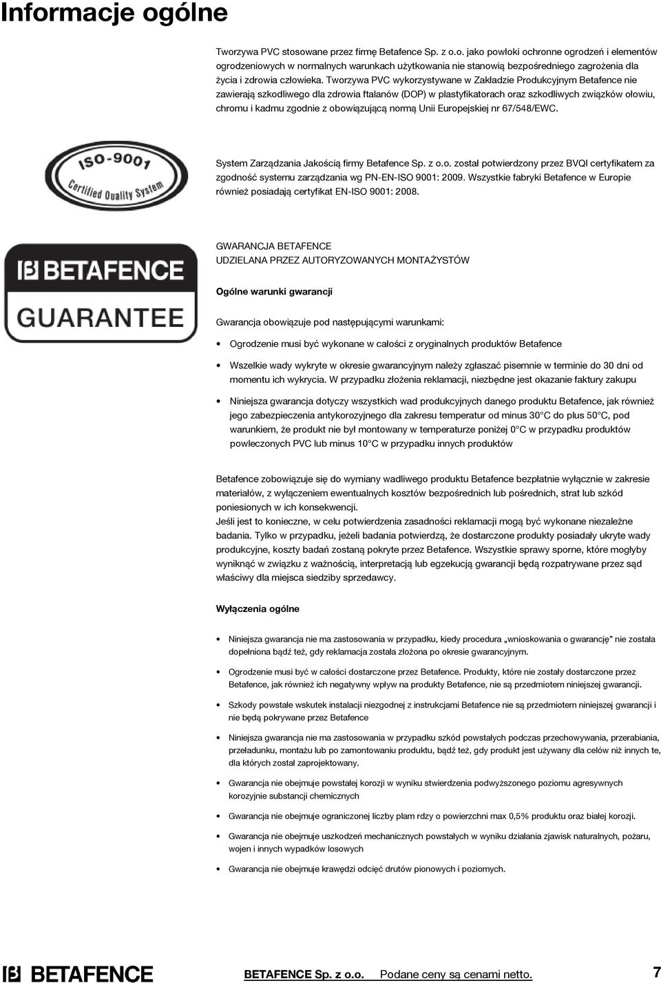 obowiązującą normą Unii Europejskiej nr 67/548/EWC. System Zarządzania Jakością firmy Betafence Sp. z o.o. został potwierdzony przez BVQI certyfikatem za zgodność systemu zarządzania wg PN-EN-ISO 9001: 2009.