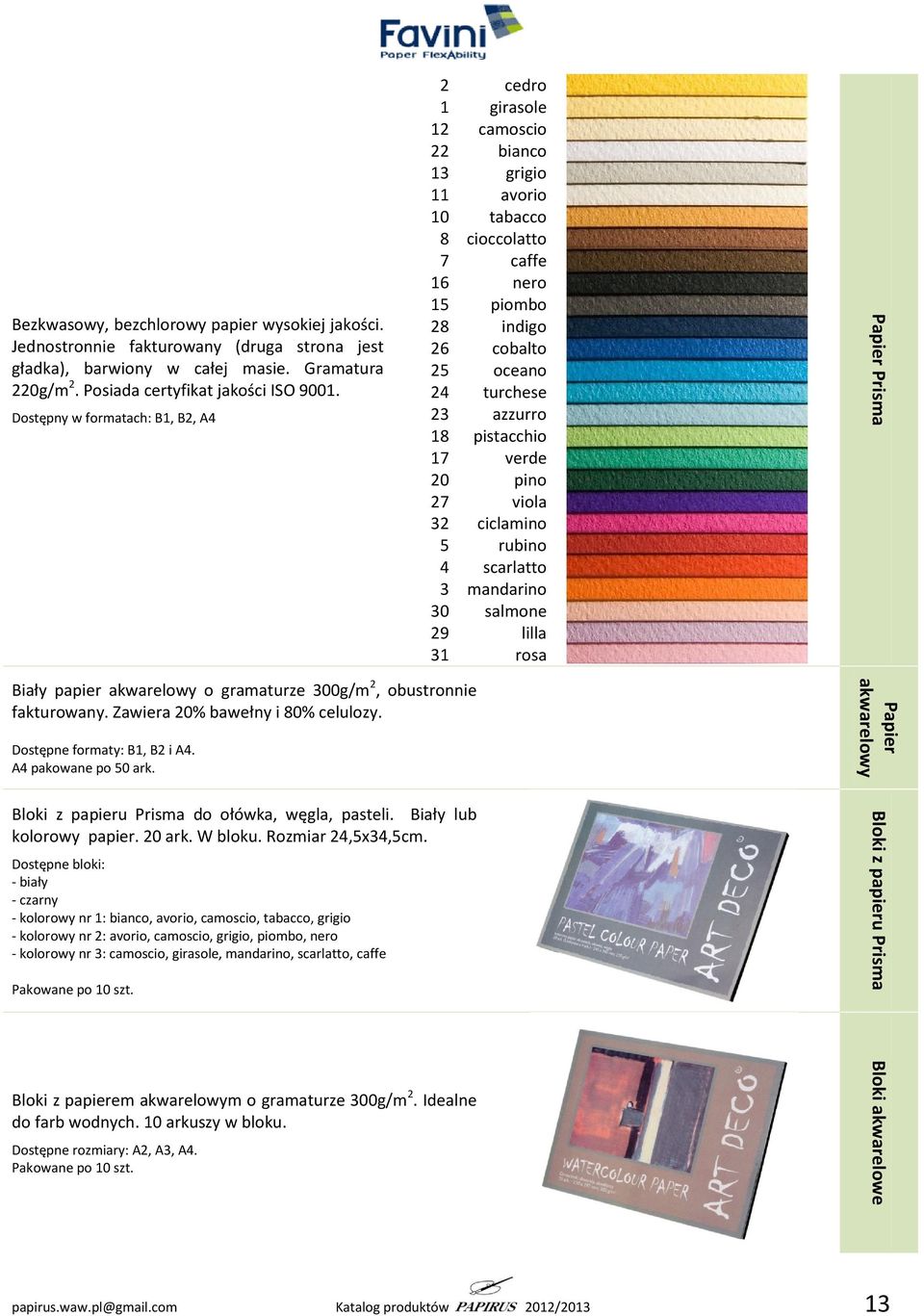 Dostępny w formatach: B1, B2, A4 2 1 12 22 13 11 10 8 7 16 15 28 26 25 24 23 18 17 20 27 32 5 4 3 30 29 31 cedro girasole camoscio bianco grigio avorio tabacco cioccolatto caffe nero piombo indigo