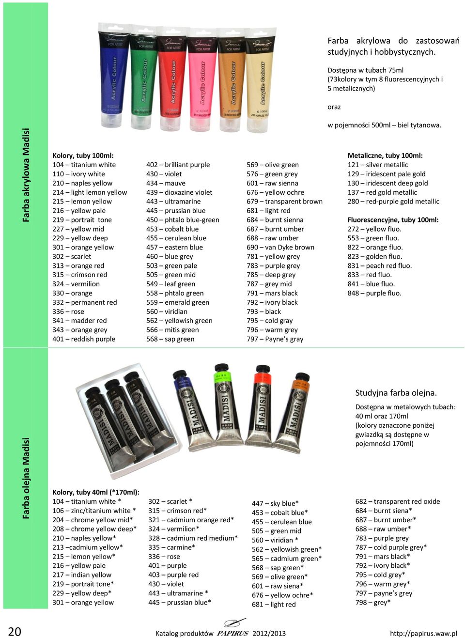 Kolory, tuby 100ml: 104 titanium white 110 ivory white 210 naples yellow 214 light lemon yellow 215 lemon yellow 216 yellow pale 219 portrait tone 227 yellow mid 229 yellow deep 301 orange yellow 302