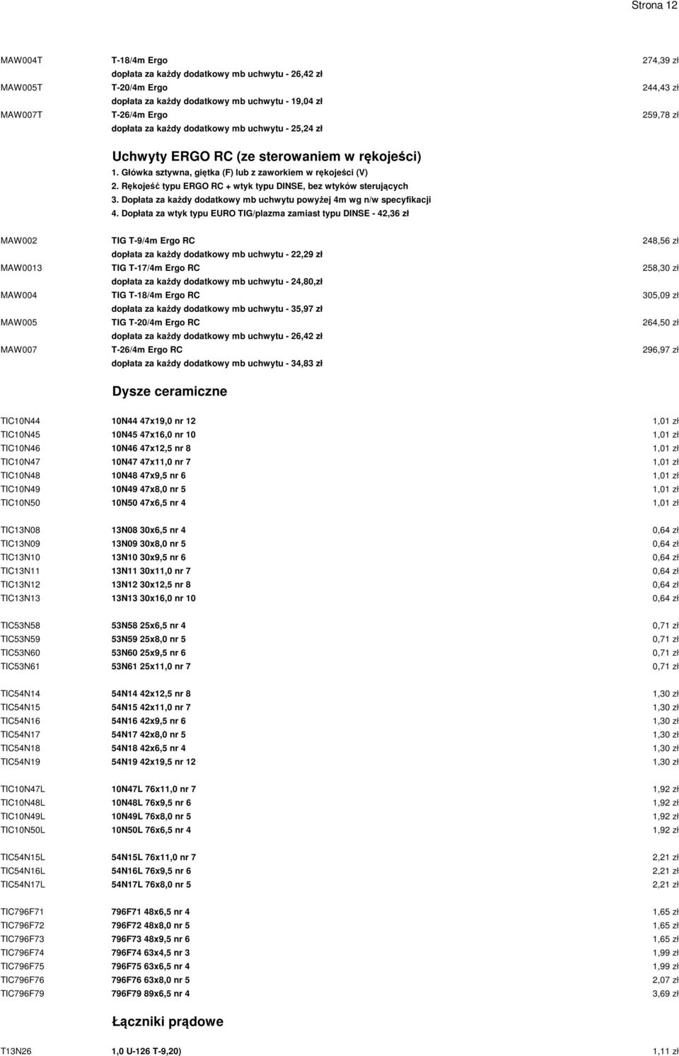 Rękojeść typu ERGO RC + wtyk typu DINSE, bez wtyków sterujących 3. Dopłata za każdy dodatkowy mb uchwytu powyżej 4m wg n/w specyfikacji 4.