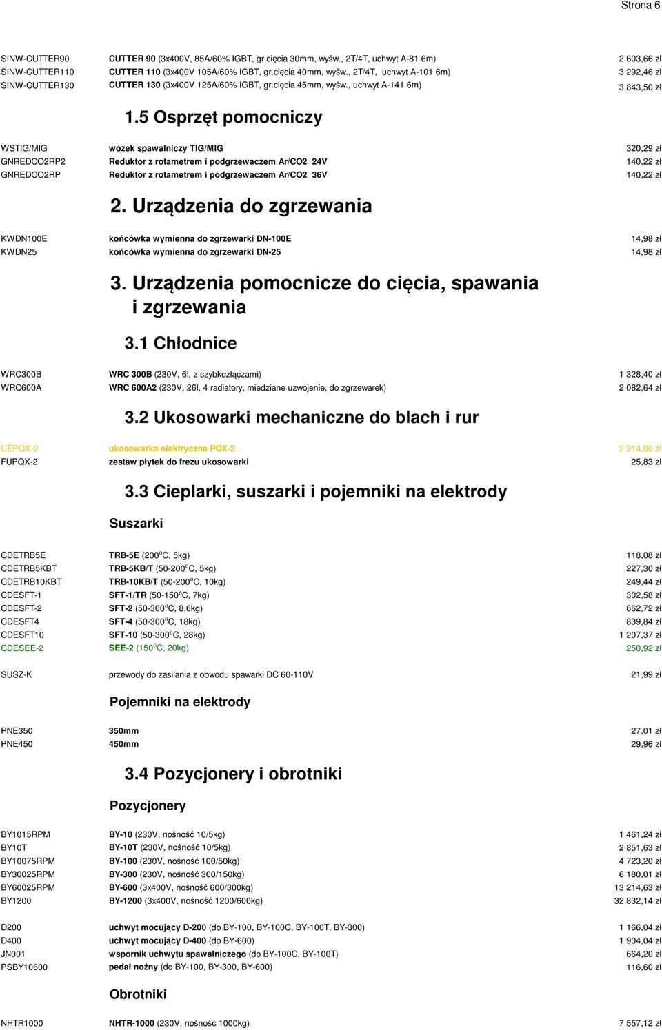 5 Osprzęt pomocniczy 2 603,66 zł 3 292,46 zł 3 843,50 zł WSTIG/MIG GNREDCO2RP2 GNREDCO2RP wózek spawalniczy TIG/MIG Reduktor z rotametrem i podgrzewaczem Ar/CO2 24V Reduktor z rotametrem i