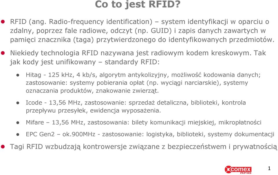 Tak jak kody jest unifikowany standardy RFID: Hitag - 125 khz, 4 kb/s, algorytm antykolizyjny, możliwość kodowania danych; zastosowanie: systemy pobierania opłat (np.