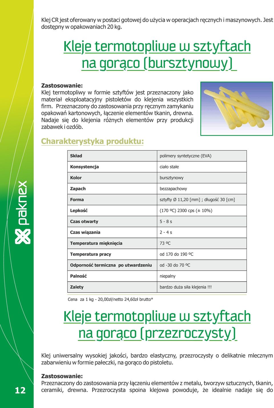 Przeznaczony do zastosowania przy ręcznym zamykaniu opakowań kartonowych, łączenie elementów tkanin, drewna. Nadaje się do klejenia różnych elementów przy produkcji zabawek i ozdób.