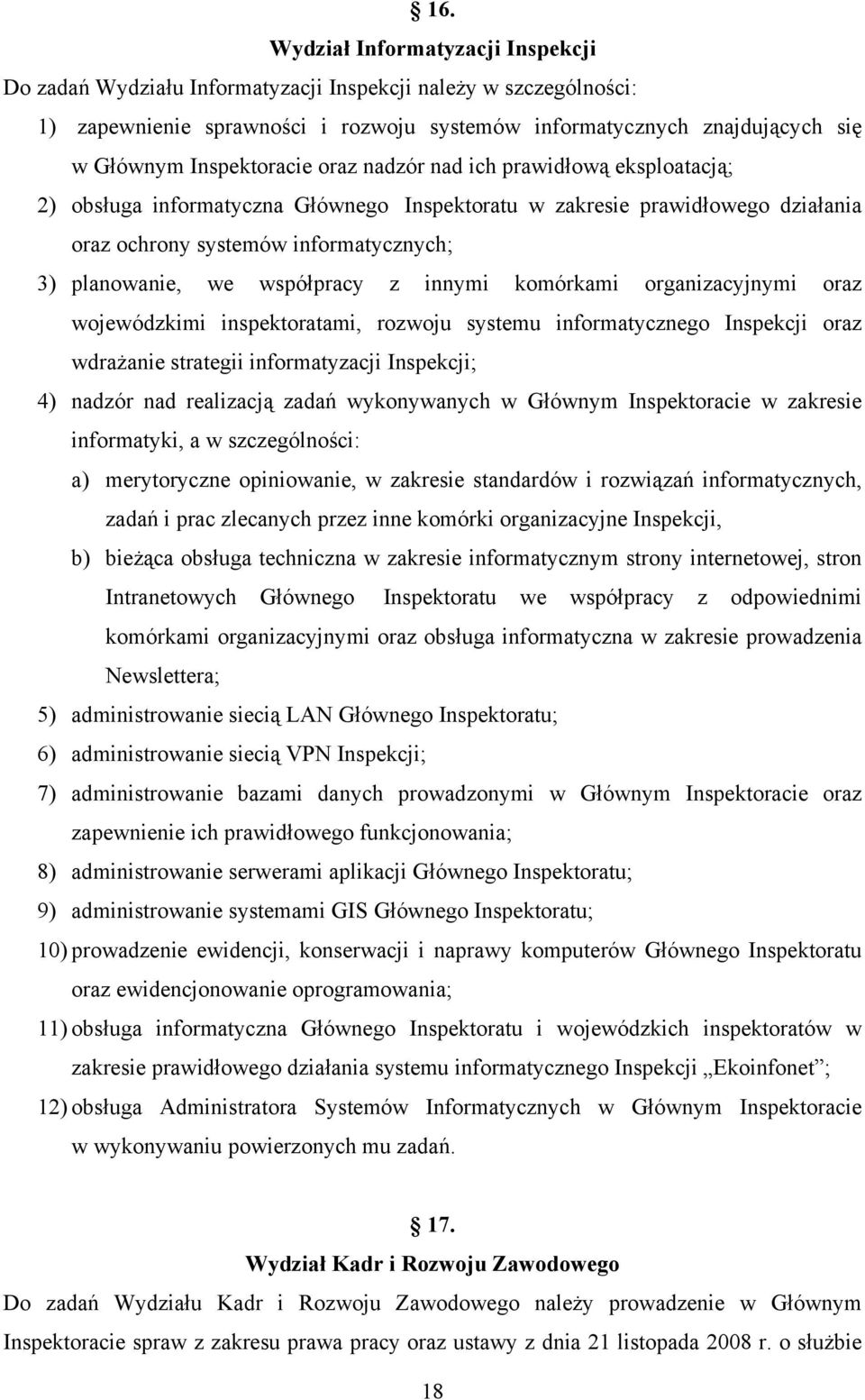 współpracy z innymi komórkami organizacyjnymi oraz wojewódzkimi inspektoratami, rozwoju systemu informatycznego Inspekcji oraz wdrażanie strategii informatyzacji Inspekcji; 4) nadzór nad realizacją