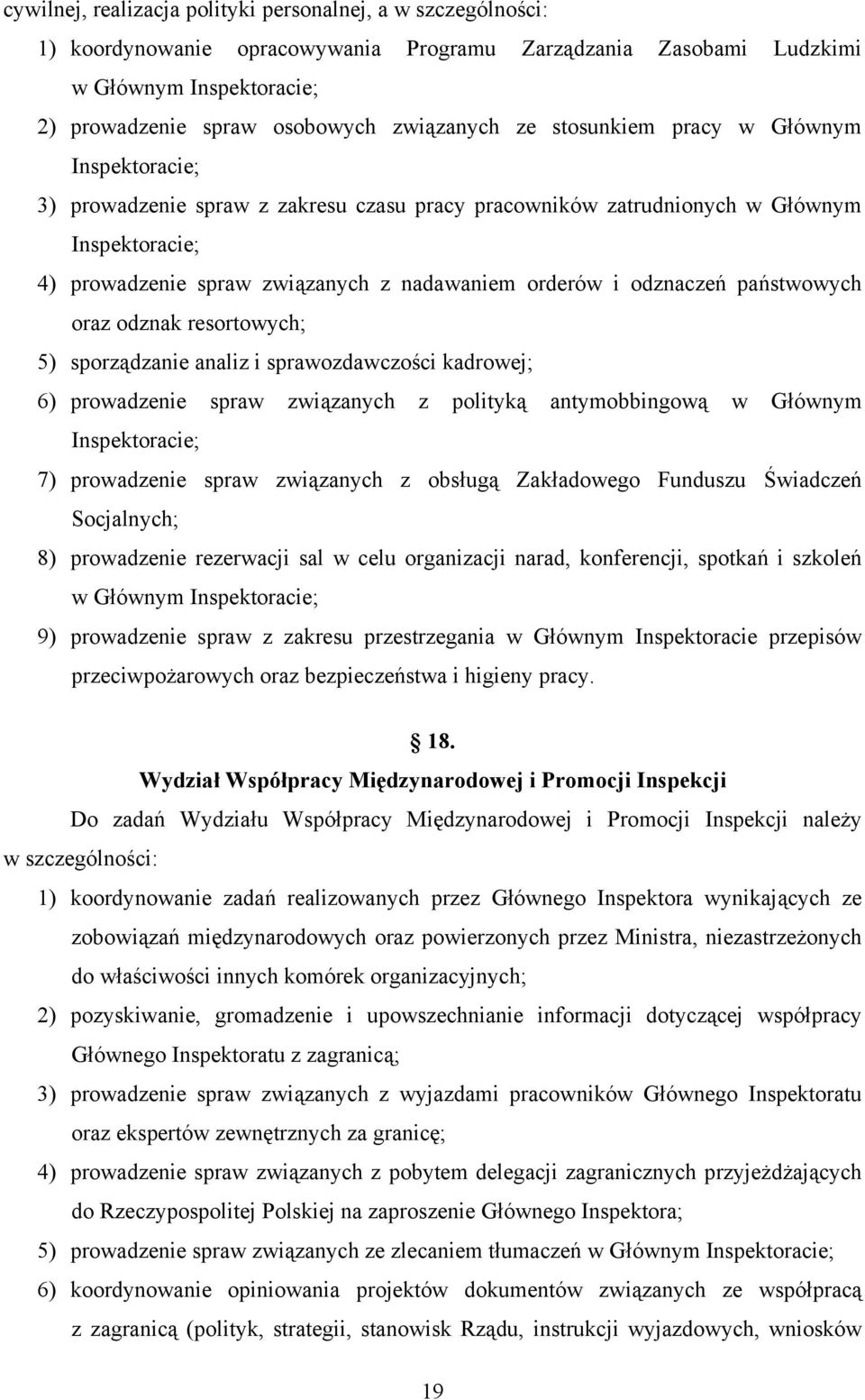 odznaczeń państwowych oraz odznak resortowych; 5) sporządzanie analiz i sprawozdawczości kadrowej; 6) prowadzenie spraw związanych z polityką antymobbingową w Głównym Inspektoracie; 7) prowadzenie