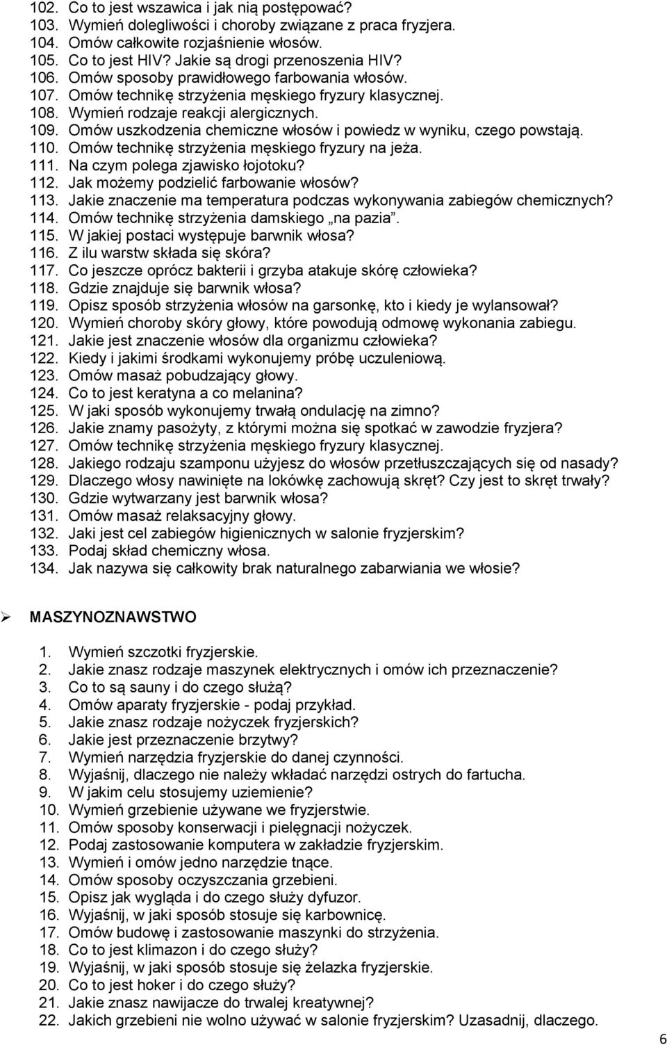 Omów uszkodzenia chemiczne włosów i powiedz w wyniku, czego powstają. 110. Omów technikę strzyżenia męskiego fryzury na jeża. 111. Na czym polega zjawisko łojotoku? 112.