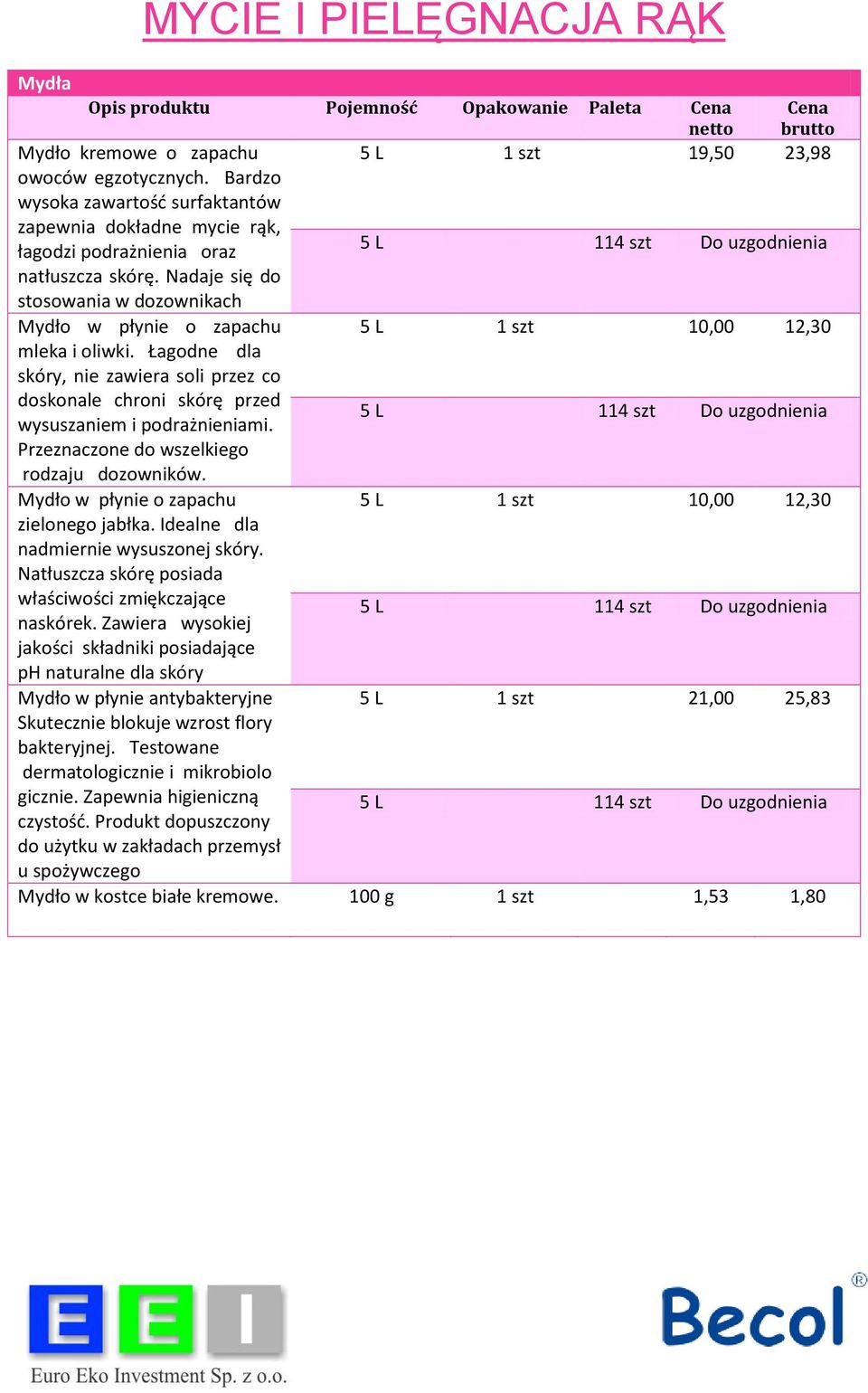 Nadaje się do stosowania w dozownikach Mydło w płynie o zapachu 5 L 1 szt 10,00 12,30 mleka i oliwki.