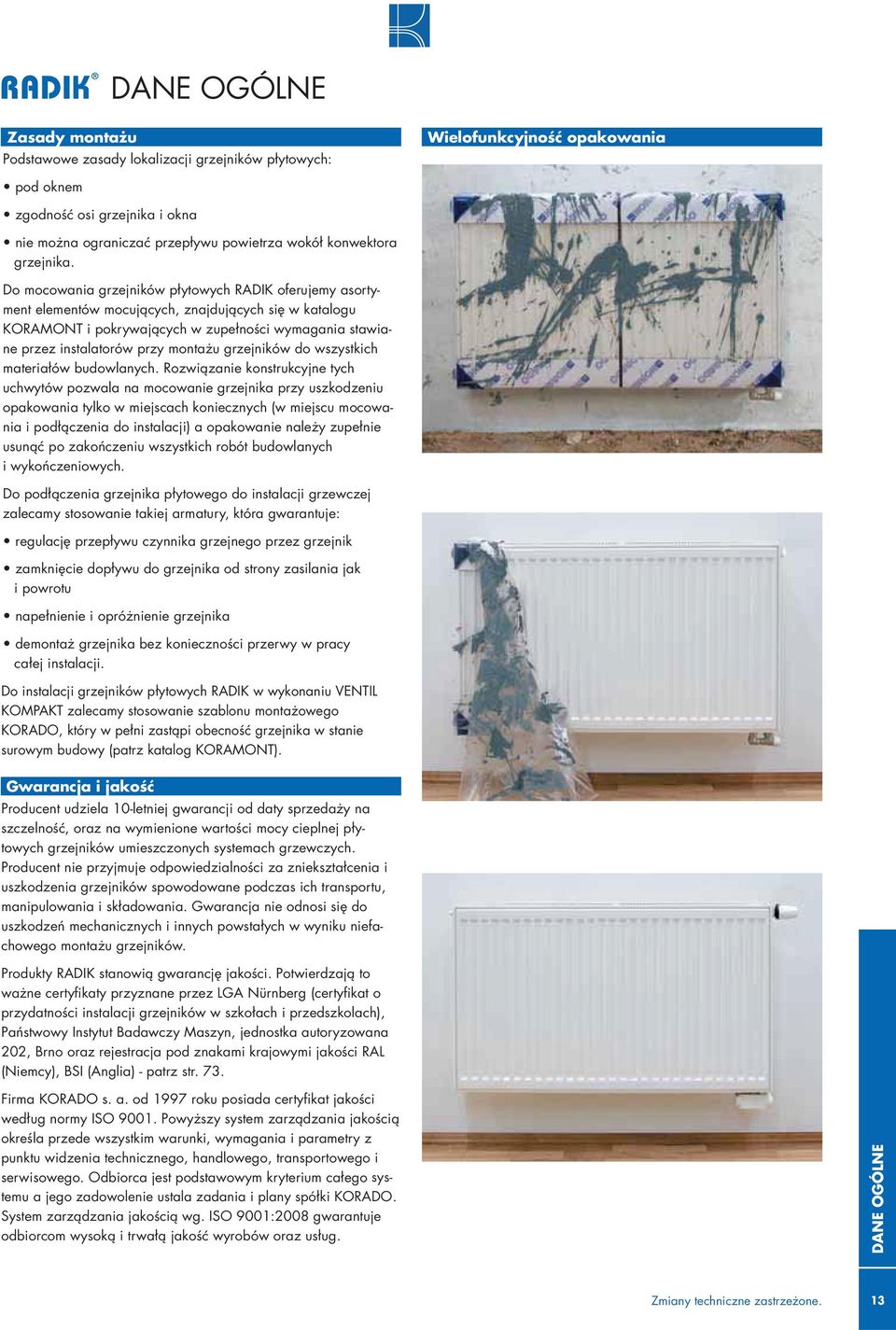 Do mocowania grzejników płytowych RADIK oferujemy asortyment elementów mocujących, znajdujących się w katalogu KORAMONT i pokrywających w zupełności wymagania stawiane przez instalatorów przy montażu