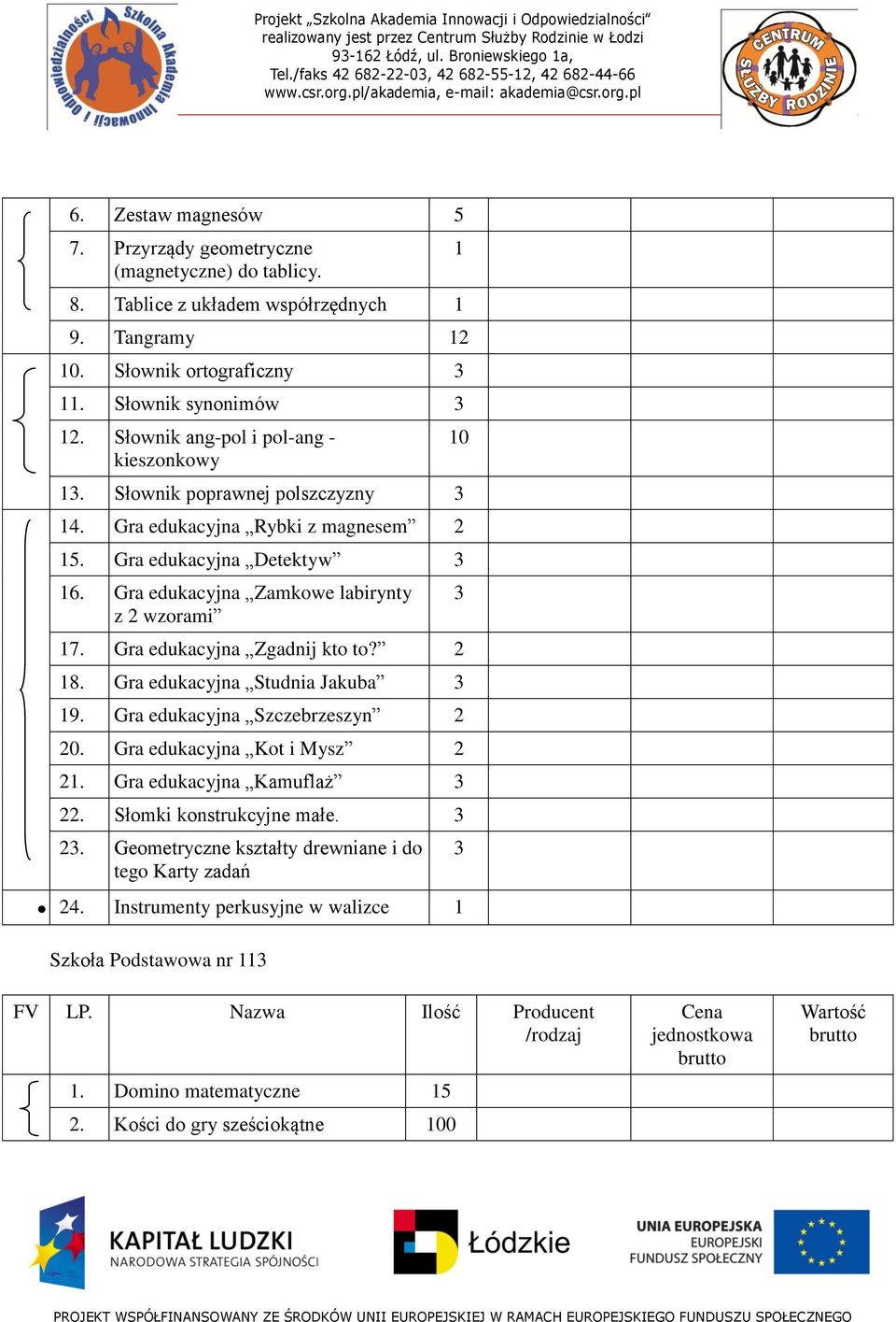 Gra edukacyjna Zamkowe labirynty z wzorami 7. Gra edukacyjna Zgadnij kto to? 8. Gra edukacyjna Studnia Jakuba 3 9. Gra edukacyjna Szczebrzeszyn 0. Gra edukacyjna Kot i Mysz.