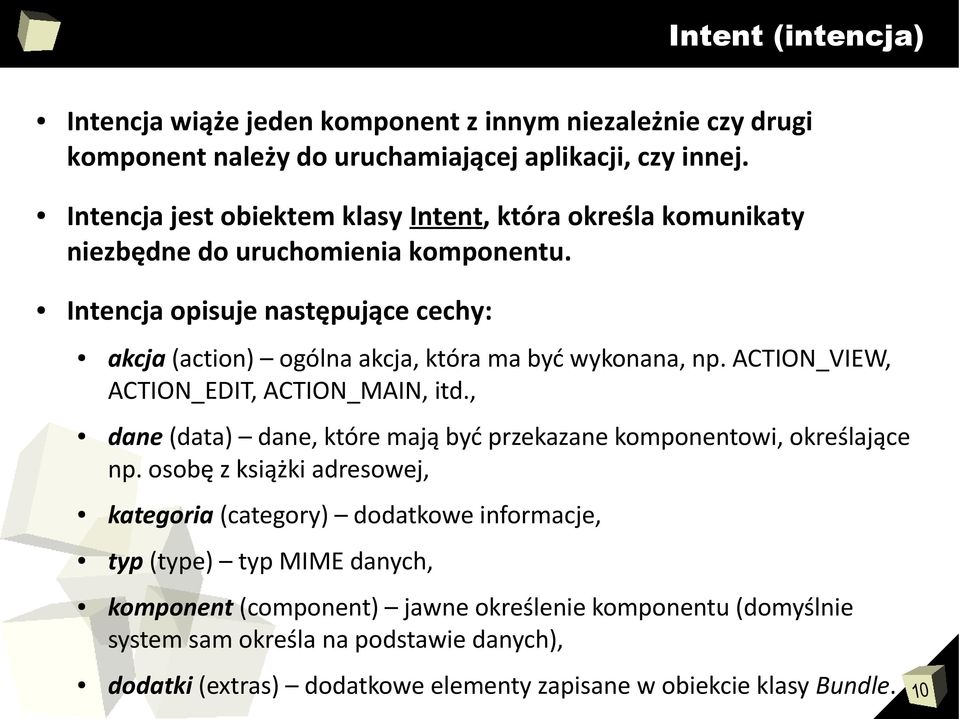 Intencja opisuje następujące cechy: akcja (action) ogólna akcja, która ma być wykonana, np. ACTION_VIEW, ACTION_EDIT, ACTION_MAIN, itd.