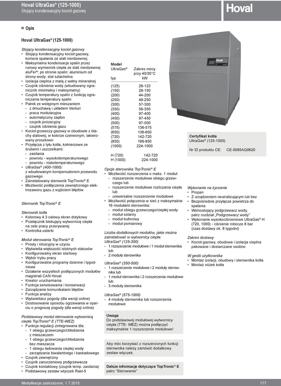 Maksymalna kondensacja spalin przez rurowy wymiennik ciepła ze stali nierdzewnej alufer ; po stronie spalin: aluminium od strony wody: stal szlachetna Izolacja cieplna z matą z wełny mineralnej